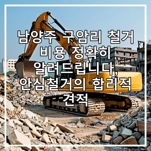 남양주 구암리 철거 비용 정확히 알려드립니다, 안심철거의 합리적 견적